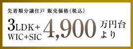 先着順分譲住戸 販売価格（税込）　3LDK+WIC+SIC 4,900万円台